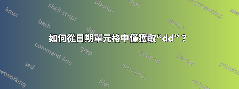 如何從日期單元格中僅獲取“dd”？