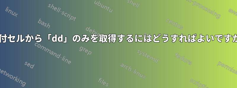 日付セルから「dd」のみを取得するにはどうすればよいですか?