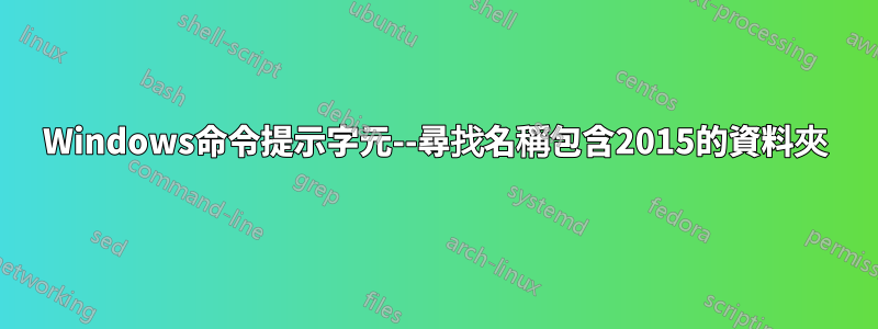 Windows命令提示字元--尋找名稱包含2015的資料夾