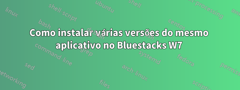 Como instalar várias versões do mesmo aplicativo no Bluestacks W7