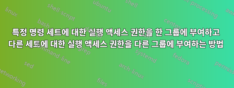 특정 명령 세트에 대한 실행 액세스 권한을 한 그룹에 부여하고 다른 세트에 대한 실행 액세스 권한을 다른 그룹에 부여하는 방법
