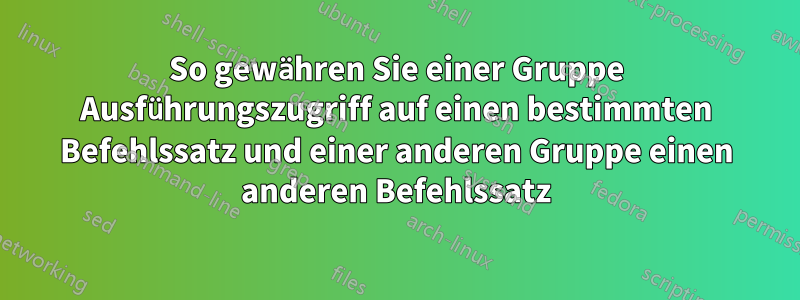 So gewähren Sie einer Gruppe Ausführungszugriff auf einen bestimmten Befehlssatz und einer anderen Gruppe einen anderen Befehlssatz