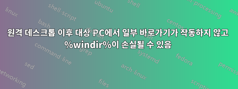 원격 데스크톱 이후 대상 PC에서 일부 바로가기가 작동하지 않고 %windir%이 손실될 수 있음