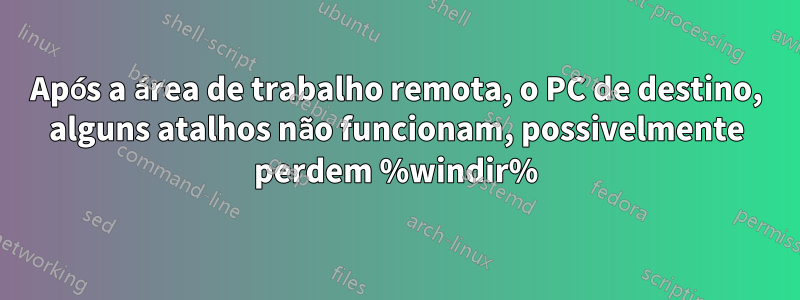 Após a área de trabalho remota, o PC de destino, alguns atalhos não funcionam, possivelmente perdem %windir%