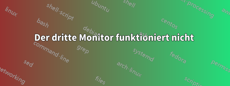 Der dritte Monitor funktioniert nicht