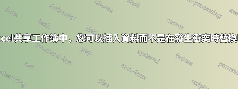 在Excel共享工作簿中，您可以插入資料而不是在發生衝突時替換嗎？