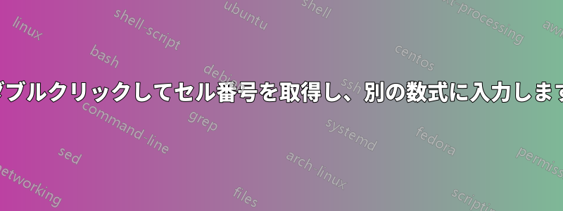 ダブルクリックしてセル番号を取得し、別の数式に入力します