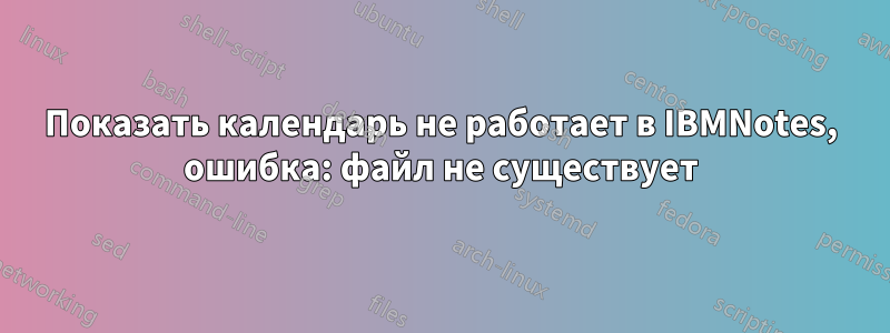 Показать календарь не работает в IBMNotes, ошибка: файл не существует