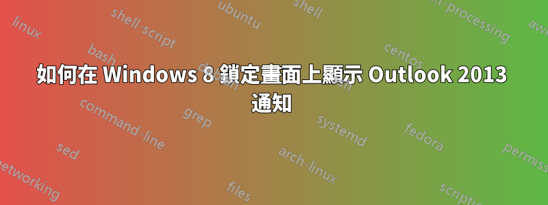 如何在 Windows 8 鎖定畫面上顯示 Outlook 2013 通知