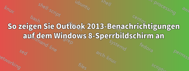 So zeigen Sie Outlook 2013-Benachrichtigungen auf dem Windows 8-Sperrbildschirm an