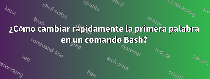 ¿Cómo cambiar rápidamente la primera palabra en un comando Bash?