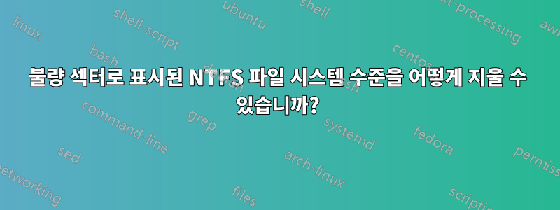 불량 섹터로 표시된 NTFS 파일 시스템 수준을 어떻게 지울 수 있습니까?