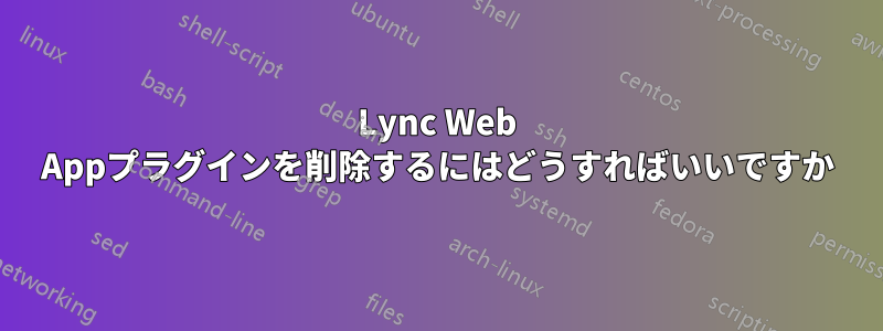 Lync Web Appプラグインを削除するにはどうすればいいですか