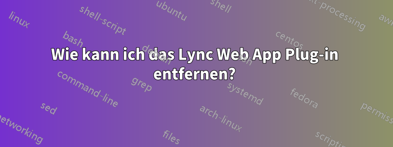 Wie kann ich das Lync Web App Plug-in entfernen?