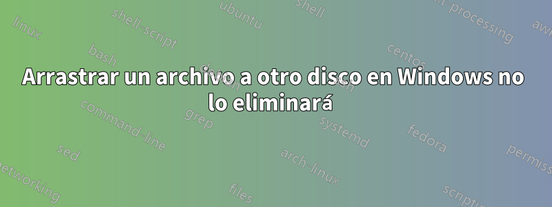 Arrastrar un archivo a otro disco en Windows no lo eliminará