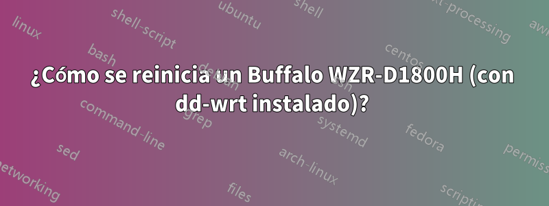 ¿Cómo se reinicia un Buffalo WZR-D1800H (con dd-wrt instalado)?