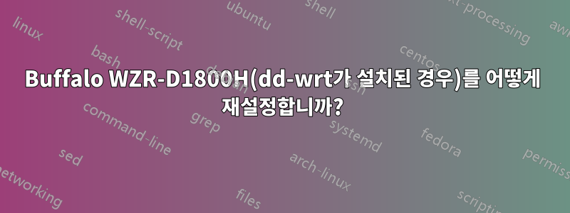 Buffalo WZR-D1800H(dd-wrt가 설치된 경우)를 어떻게 재설정합니까?