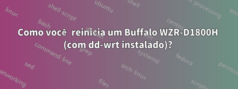 Como você reinicia um Buffalo WZR-D1800H (com dd-wrt instalado)?