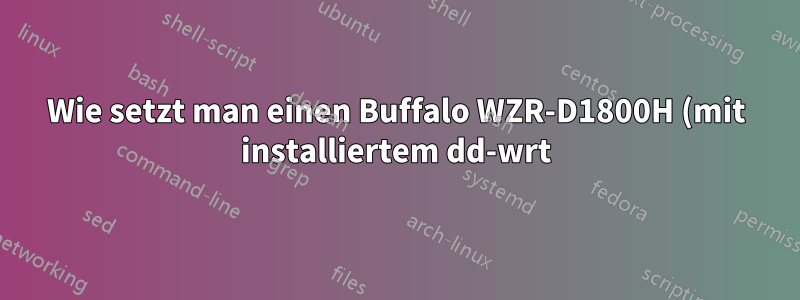 Wie setzt man einen Buffalo WZR-D1800H (mit installiertem dd-wrt) zurück?