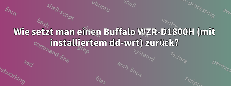 Wie setzt man einen Buffalo WZR-D1800H (mit installiertem dd-wrt) zurück?