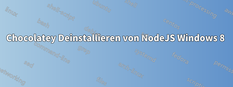 Chocolatey Deinstallieren von NodeJS Windows 8