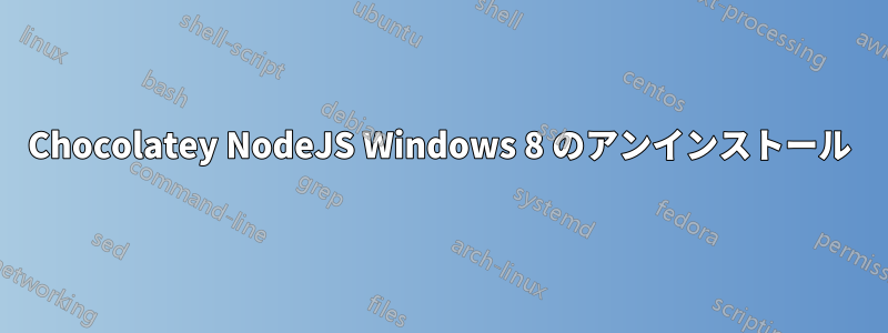 Chocolatey NodeJS Windows 8 のアンインストール