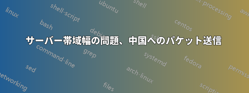 サーバー帯域幅の問題、中国へのパケット送信