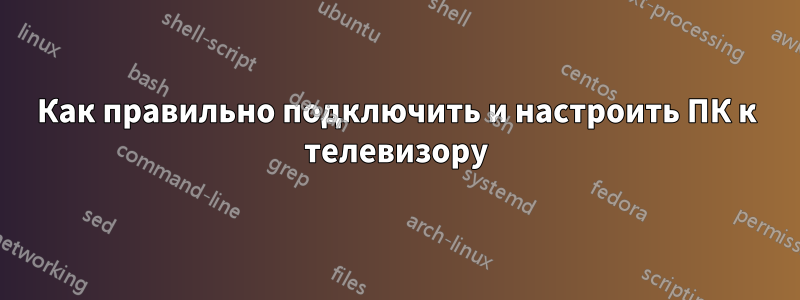 Как правильно подключить и настроить ПК к телевизору