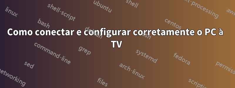 Como conectar e configurar corretamente o PC à TV
