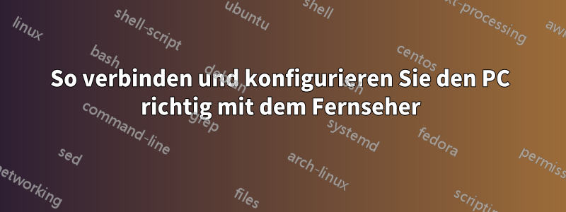 So verbinden und konfigurieren Sie den PC richtig mit dem Fernseher
