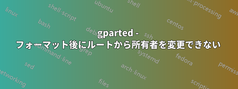 gparted - フォーマット後にルートから所有者を変更できない