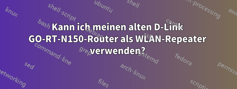 Kann ich meinen alten D-Link GO-RT-N150-Router als WLAN-Repeater verwenden?