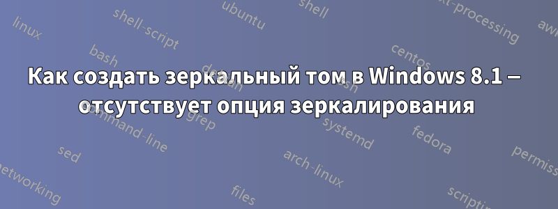 Как создать зеркальный том в Windows 8.1 — отсутствует опция зеркалирования