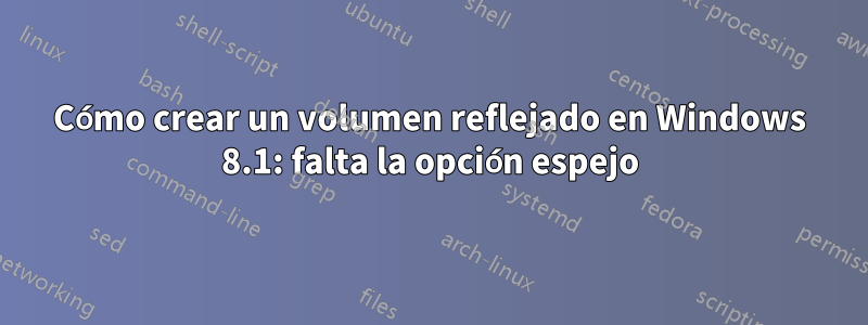 Cómo crear un volumen reflejado en Windows 8.1: falta la opción espejo