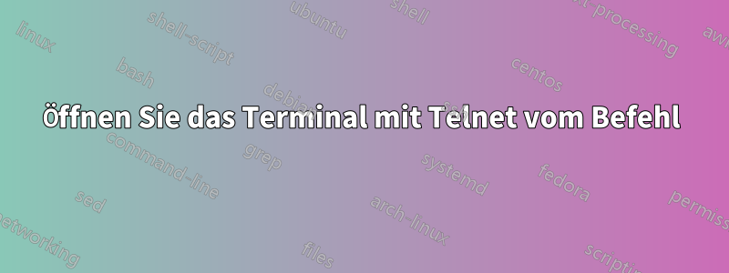 Öffnen Sie das Terminal mit Telnet vom Befehl