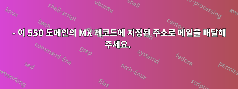 550 - 이 550 도메인의 MX 레코드에 지정된 주소로 메일을 배달해 주세요.