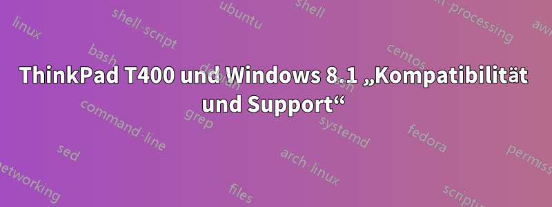ThinkPad T400 und Windows 8.1 „Kompatibilität und Support“