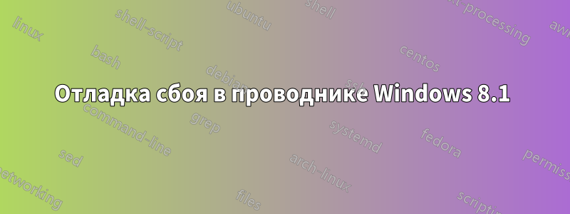Отладка сбоя в проводнике Windows 8.1