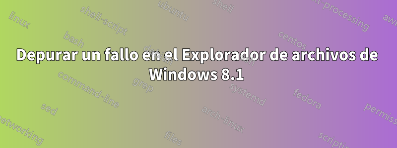 Depurar un fallo en el Explorador de archivos de Windows 8.1