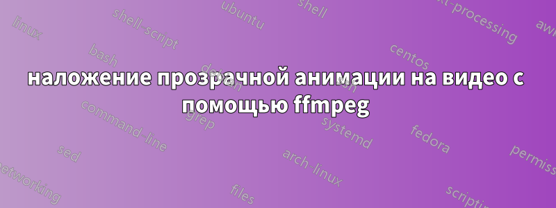 наложение прозрачной анимации на видео с помощью ffmpeg