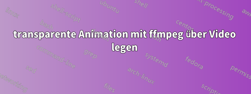 transparente Animation mit ffmpeg über Video legen