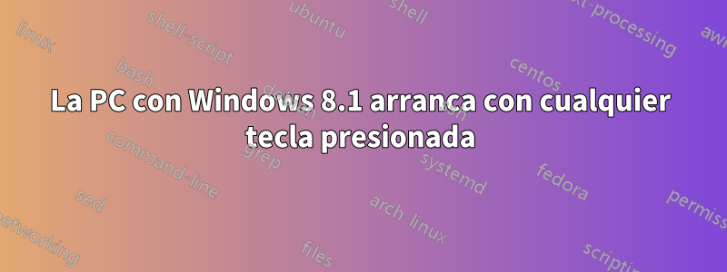 La PC con Windows 8.1 arranca con cualquier tecla presionada