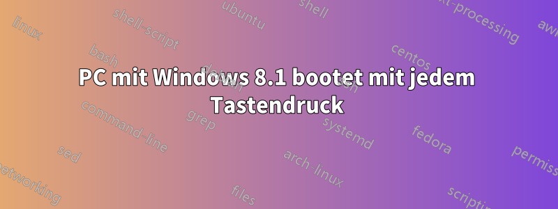 PC mit Windows 8.1 bootet mit jedem Tastendruck
