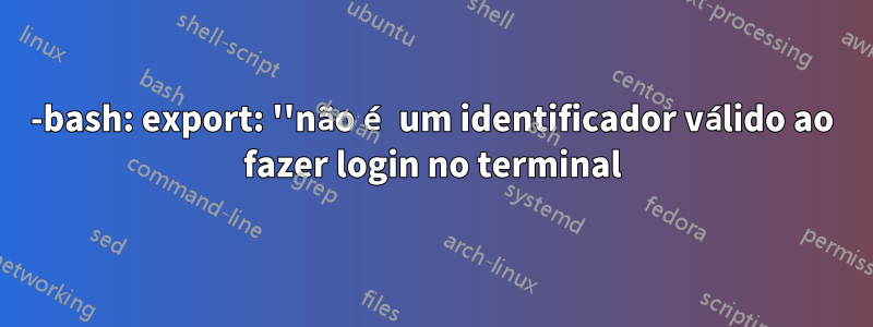 -bash: export: ''não é um identificador válido ao fazer login no terminal