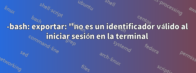 -bash: exportar: ''no es un identificador válido al iniciar sesión en la terminal