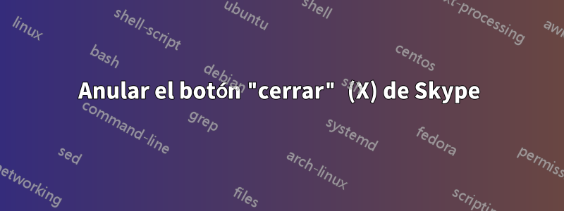 Anular el botón "cerrar" (X) de Skype