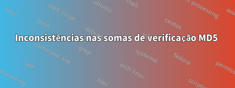 Inconsistências nas somas de verificação MD5