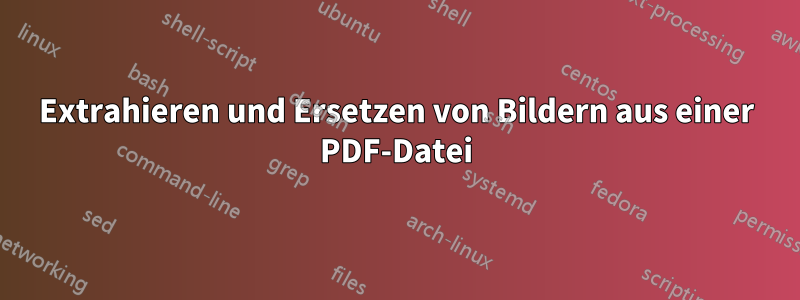 Extrahieren und Ersetzen von Bildern aus einer PDF-Datei