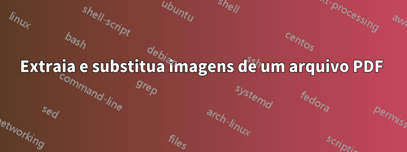 Extraia e substitua imagens de um arquivo PDF