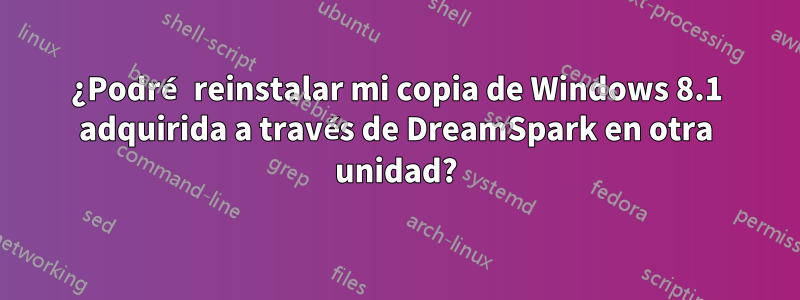 ¿Podré reinstalar mi copia de Windows 8.1 adquirida a través de DreamSpark en otra unidad?